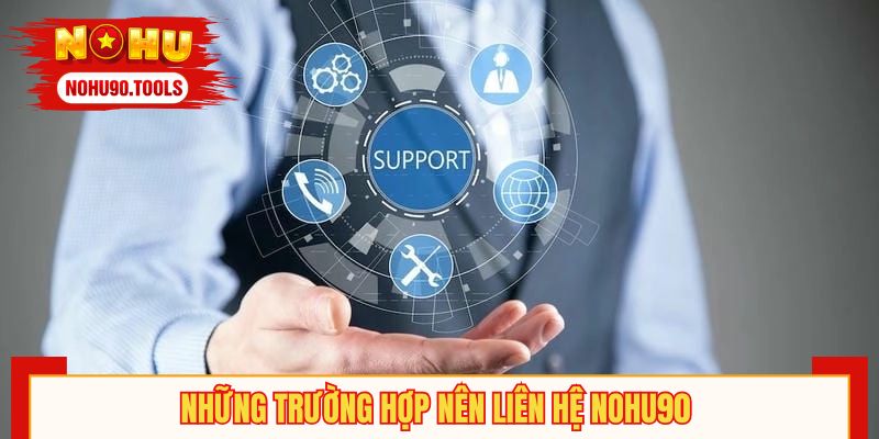 Những trường hợp nên liên hệ NOHU90