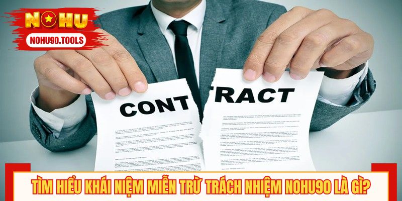 Tìm hiểu khái niệm miễn trừ trách nhiệm NOHU90 là gì?