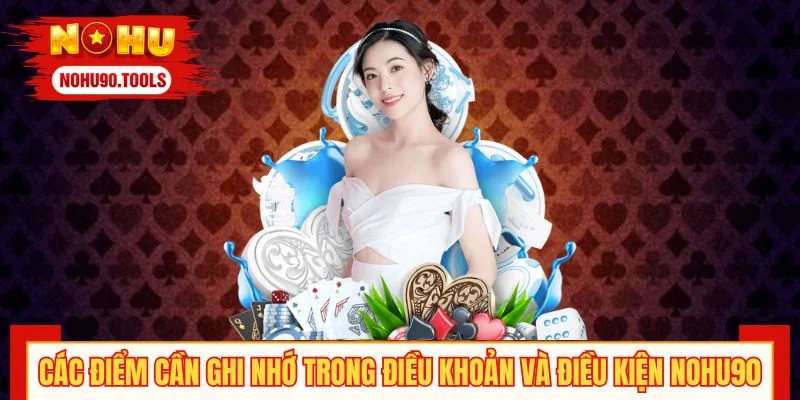 Các điểm cần ghi nhớ trong điều khoản và điều kiện NOHU90