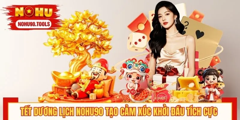 Tết Dương Lịch NOHU90 tạo cảm xúc khởi đầu tích cực 
